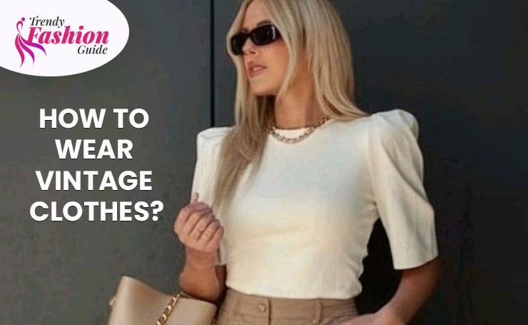 How to Wear Vintage Clothes?