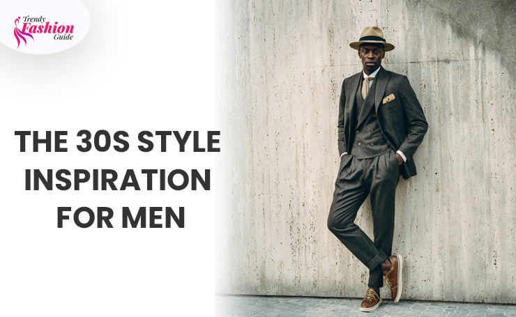 The 30s Style Inspiration for Men